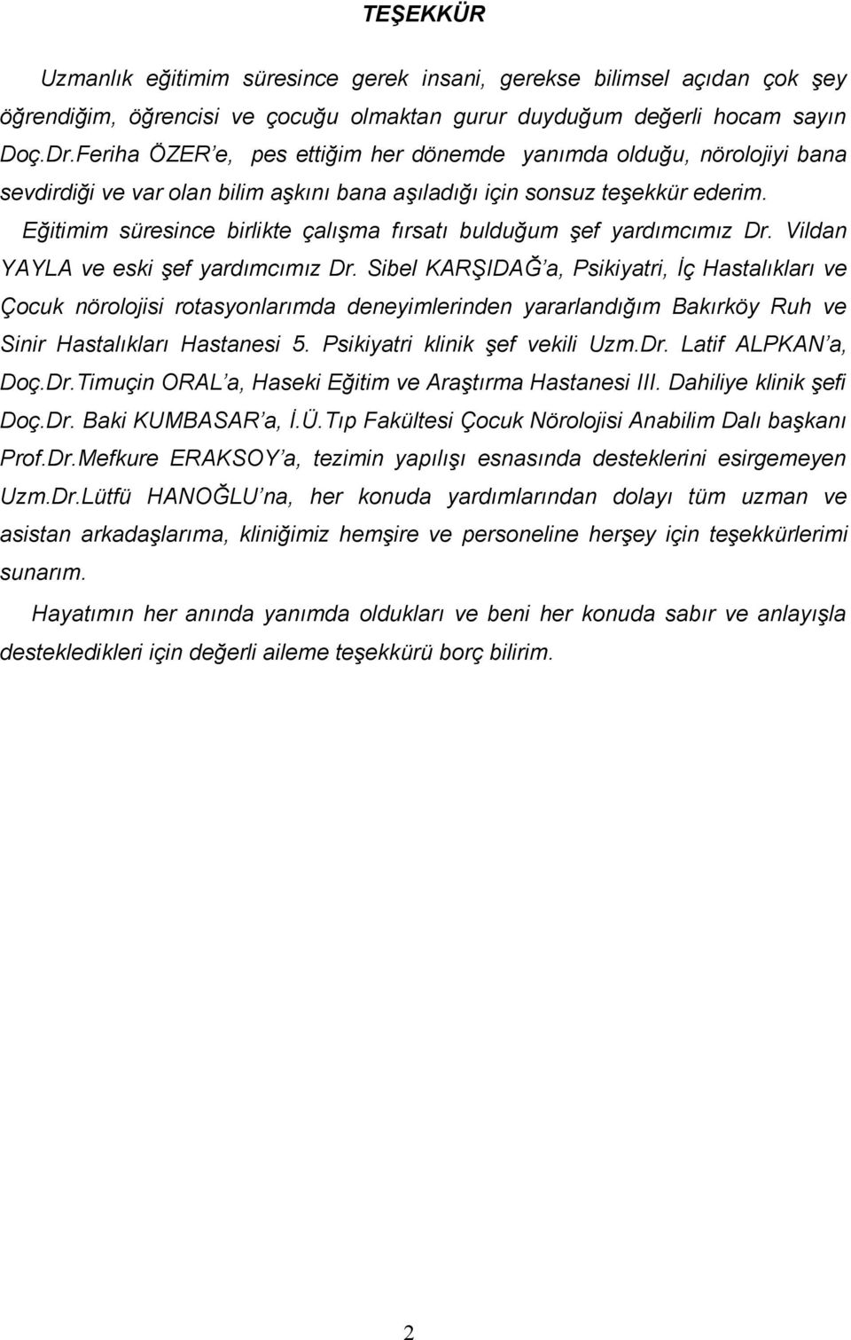 Eğitimim süresince birlikte çalışma fırsatı bulduğum şef yardımcımız Dr. Vildan YAYLA ve eski şef yardımcımız Dr.