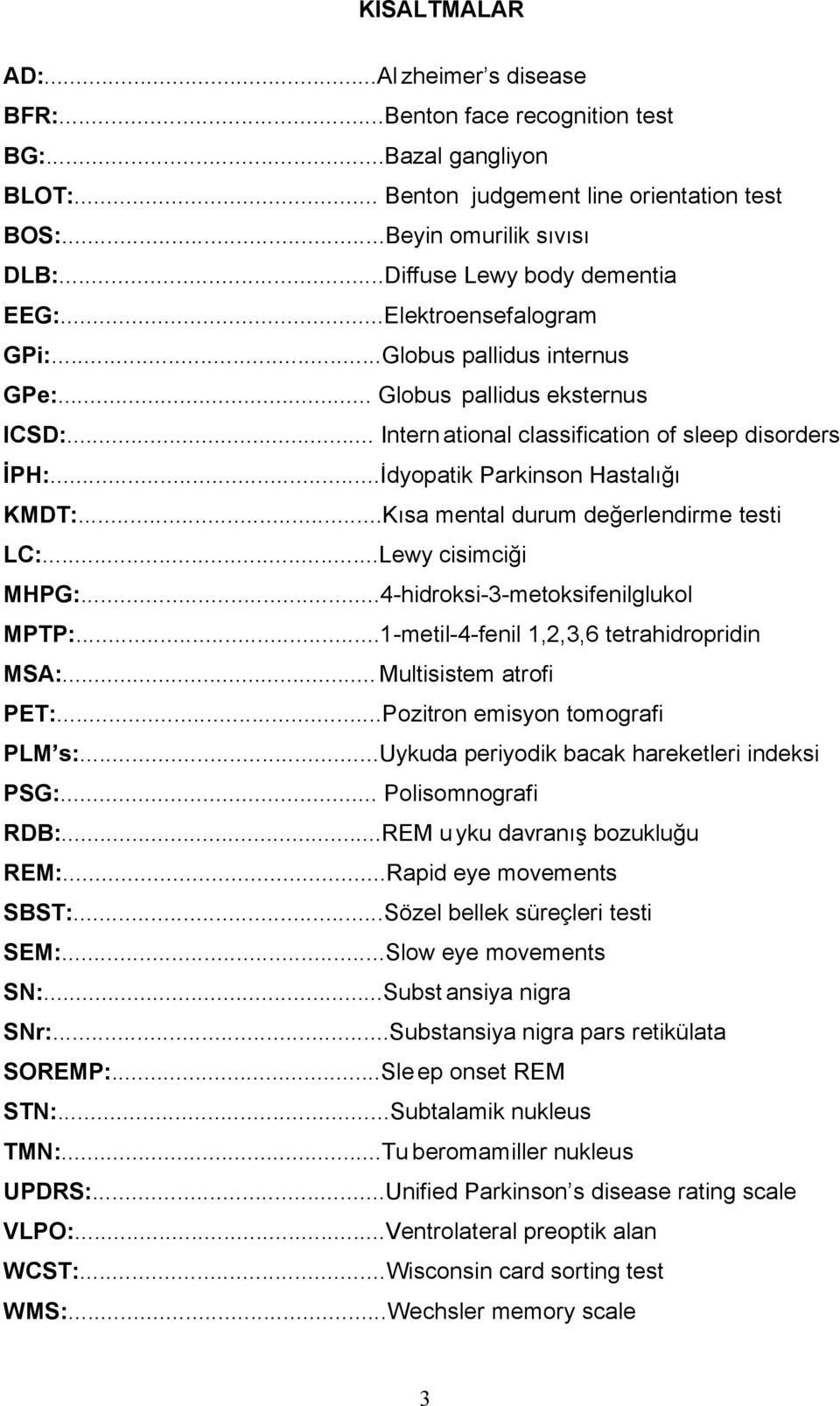 ..İdyopatik Parkinson Hastalığı KMDT:...Kısa mental durum değerlendirme testi LC:...Lewy cisimciği MHPG:...4-hidroksi-3-metoksifenilglukol MPTP:...1-metil-4-fenil 1,2,3,6 tetrahidropridin MSA:.