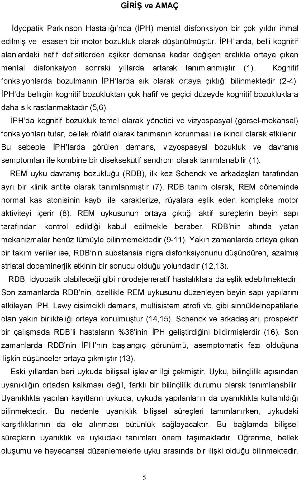 Kognitif fonksiyonlarda bozulmanın İPH larda sık olarak ortaya çıktığı bilinmektedir (2-4).