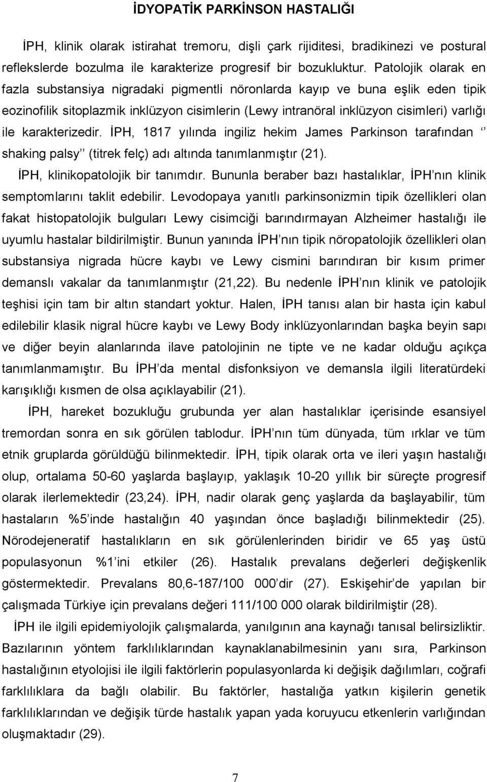 karakterizedir. İPH, 1817 yılında ingiliz hekim James Parkinson tarafından shaking palsy (titrek felç) adı altında tanımlanmıştır (21). İPH, klinikopatolojik bir tanımdır.