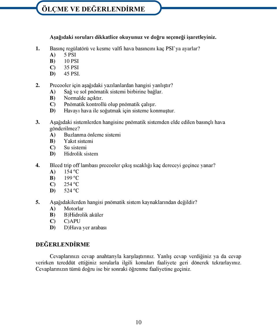 C) Pnömatik kontrollü olup pnömatik çalışır. D) Havayı hava ile soğutmak için sisteme konmuştur. 3. Aşağıdaki sistemlerden hangisine pnömatik sistemden elde edilen basınçlı hava gönderilmez?