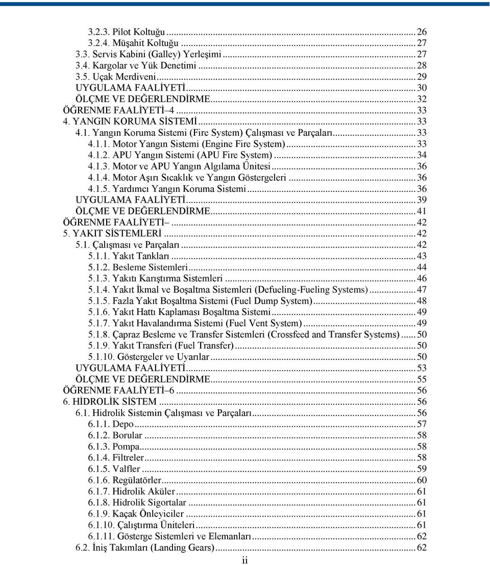 .. 33 4.1.2. APU Yangın Sistemi (APU Fire System)... 34 4.1.3. Motor ve APU Yangın Algılama Ünitesi... 36 4.1.4. Motor Aşırı Sıcaklık ve Yangın Göstergeleri... 36 4.1.5.