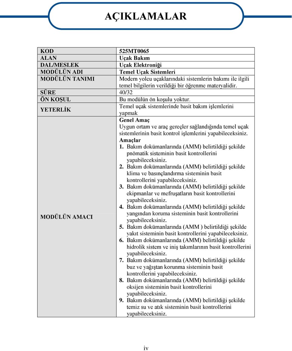 Temel uçak sistemlerinde basit bakım işlemlerini YETERLİK yapmak Genel Amaç Uygun ortam ve araç gereçler sağlandığında temel uçak sistemlerinin basit kontrol işlemlerini yapabileceksiniz. Amaçlar 1.