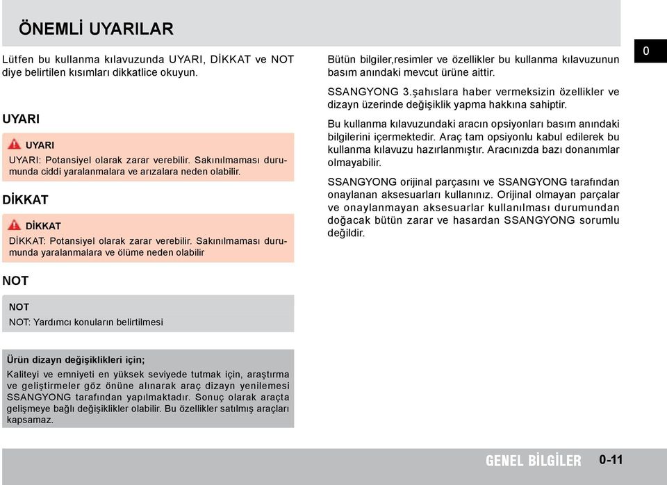 Sakınılmaması durumunda yaralanmalara ve ölüme neden olabilir NOT Bütün bilgiler,resimler ve özellikler bu kullanma kılavuzunun basım anındaki mevcut ürüne aittir. SSANGYONG 3.