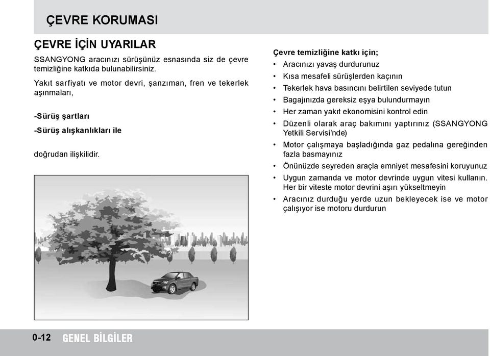 Çevre temizliğine katkı için; Aracınızı yavaş durdurunuz Kısa mesafeli sürüşlerden kaçının Tekerlek hava basıncını belirtilen seviyede tutun Bagajınızda gereksiz eşya bulundurmayın Her zaman yakıt