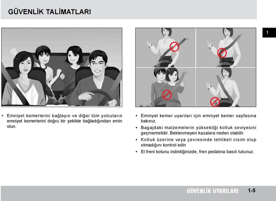 y Bagajdaki malzemelerin yüksekliği koltuk seviyesini geçmemelidir. Beklenmeyen kazalara neden olabilir.