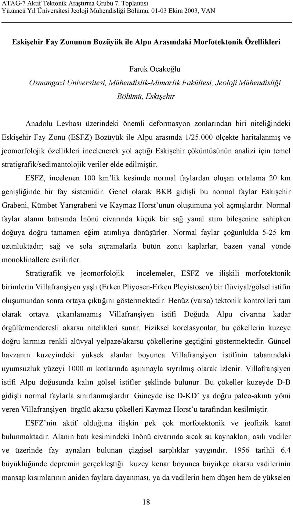 000 ölçekte haritalanmış ve jeomorfolojik özellikleri incelenerek yol açtığı Eskişehir çöküntüsünün analizi için temel stratigrafik/sedimantolojik veriler elde edilmiştir.