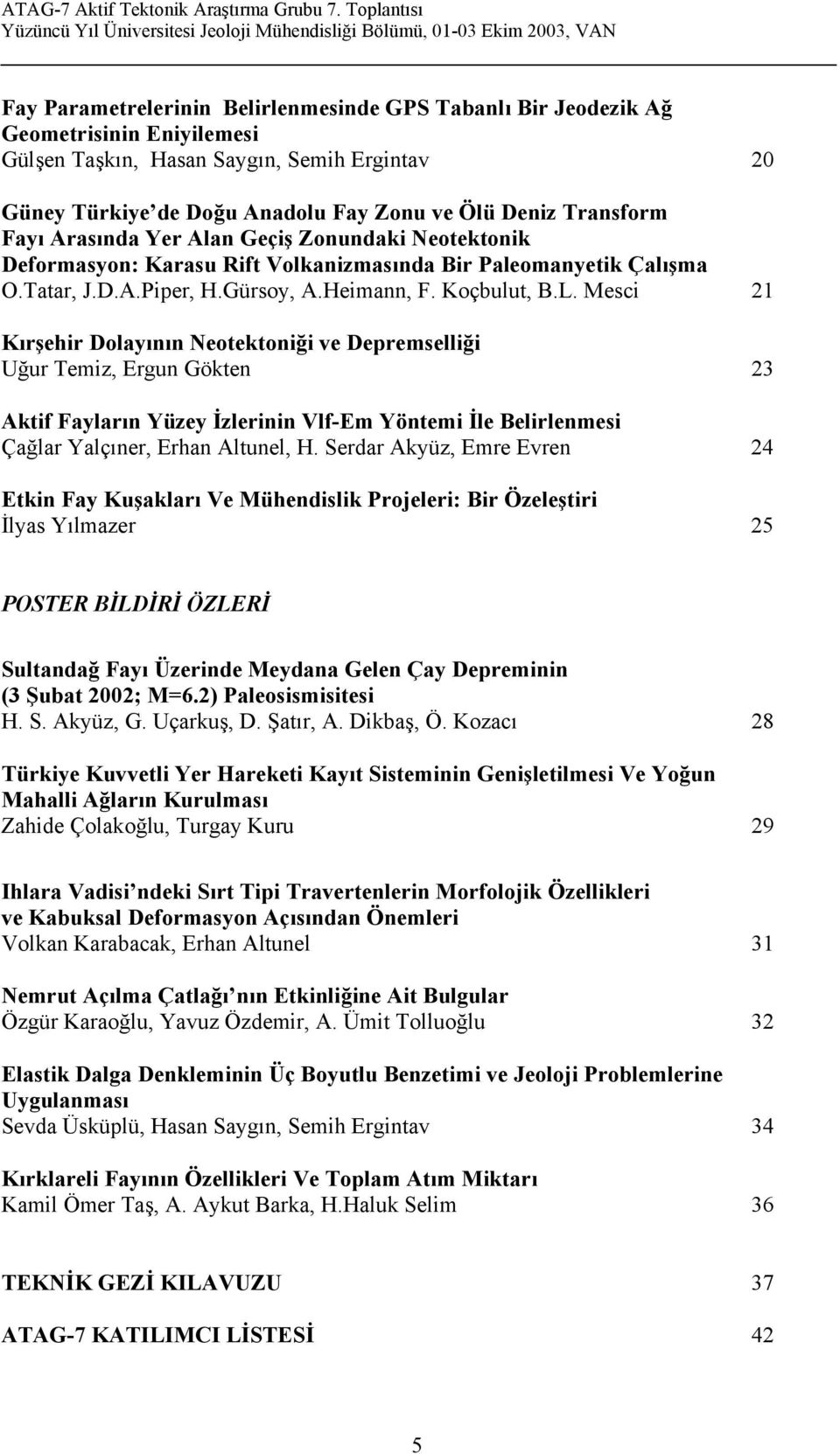 Mesci 21 Kırşehir Dolayının Neotektoniği ve Depremselliği Uğur Temiz, Ergun Gökten 23 Aktif Fayların Yüzey İzlerinin Vlf-Em Yöntemi İle Belirlenmesi Çağlar Yalçıner, Erhan Altunel, H.