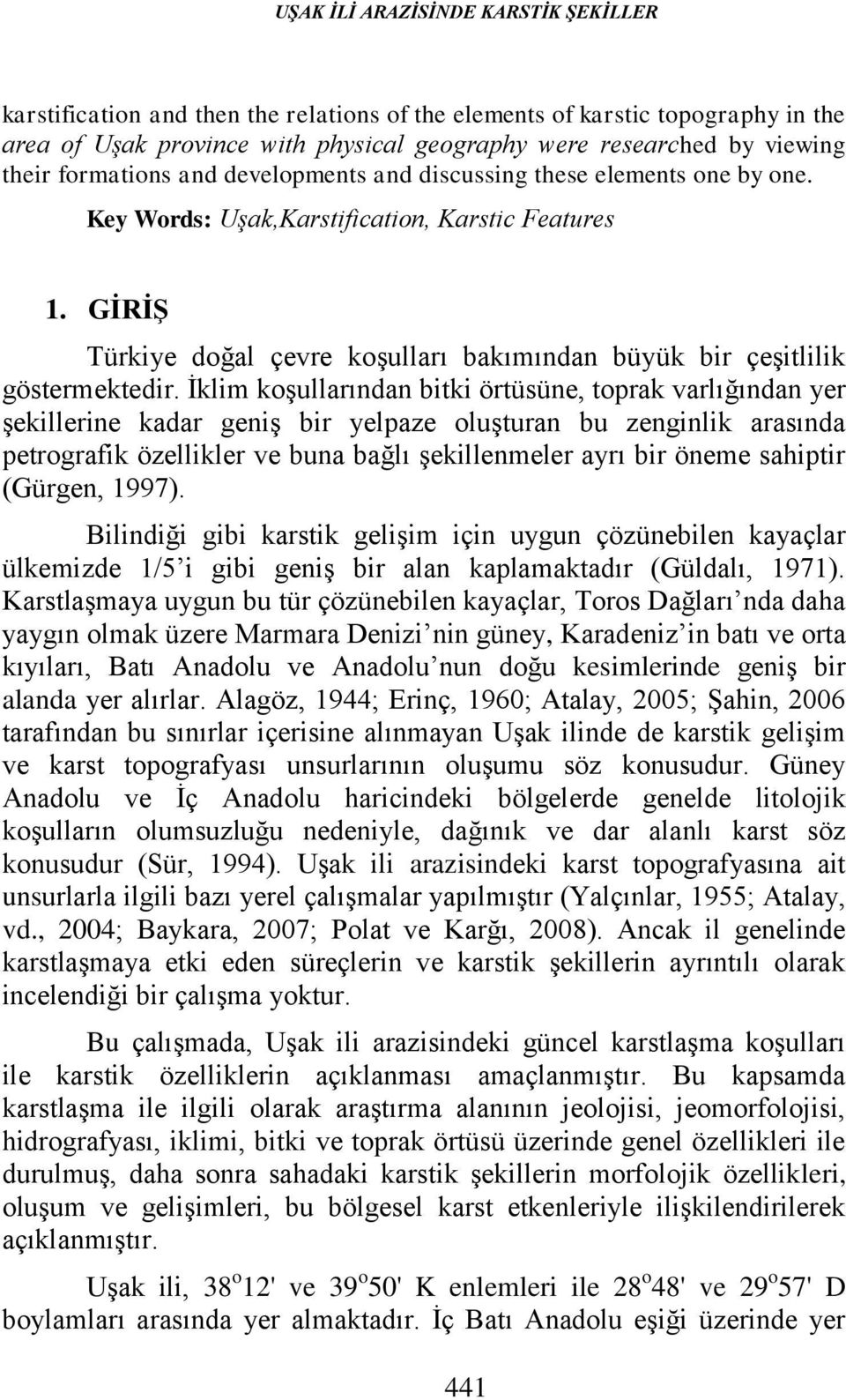 GİRİŞ Türkiye doğal çevre koşulları bakımından büyük bir çeşitlilik göstermektedir.