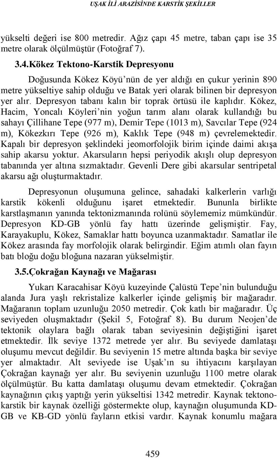 Kökez Tektono-Karstik Depresyonu Doğusunda Kökez Köyü nün de yer aldığı en çukur yerinin 890 metre yükseltiye sahip olduğu ve Batak yeri olarak bilinen bir depresyon yer alır.