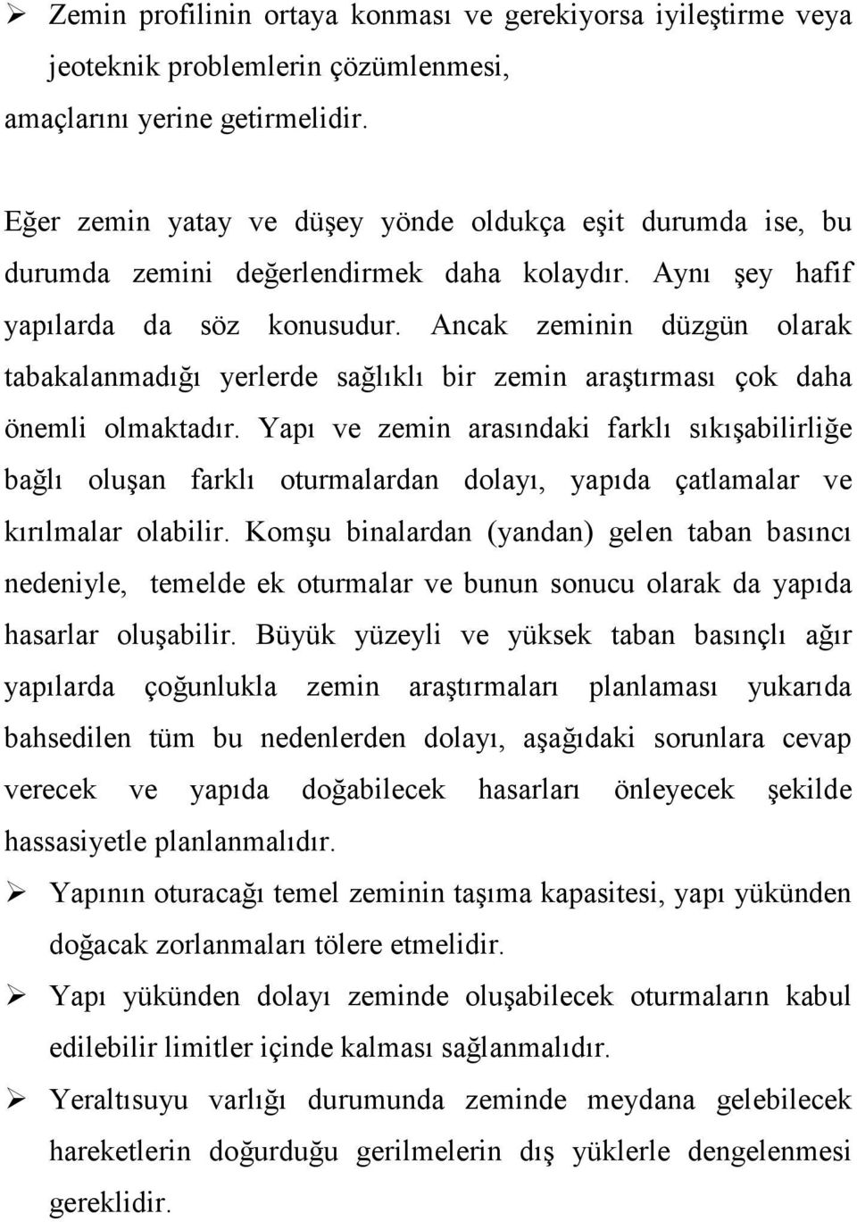 Ancak zeminin düzgün olarak tabakalanmadığı yerlerde sağlıklı bir zemin araştırması çok daha önemli olmaktadır.