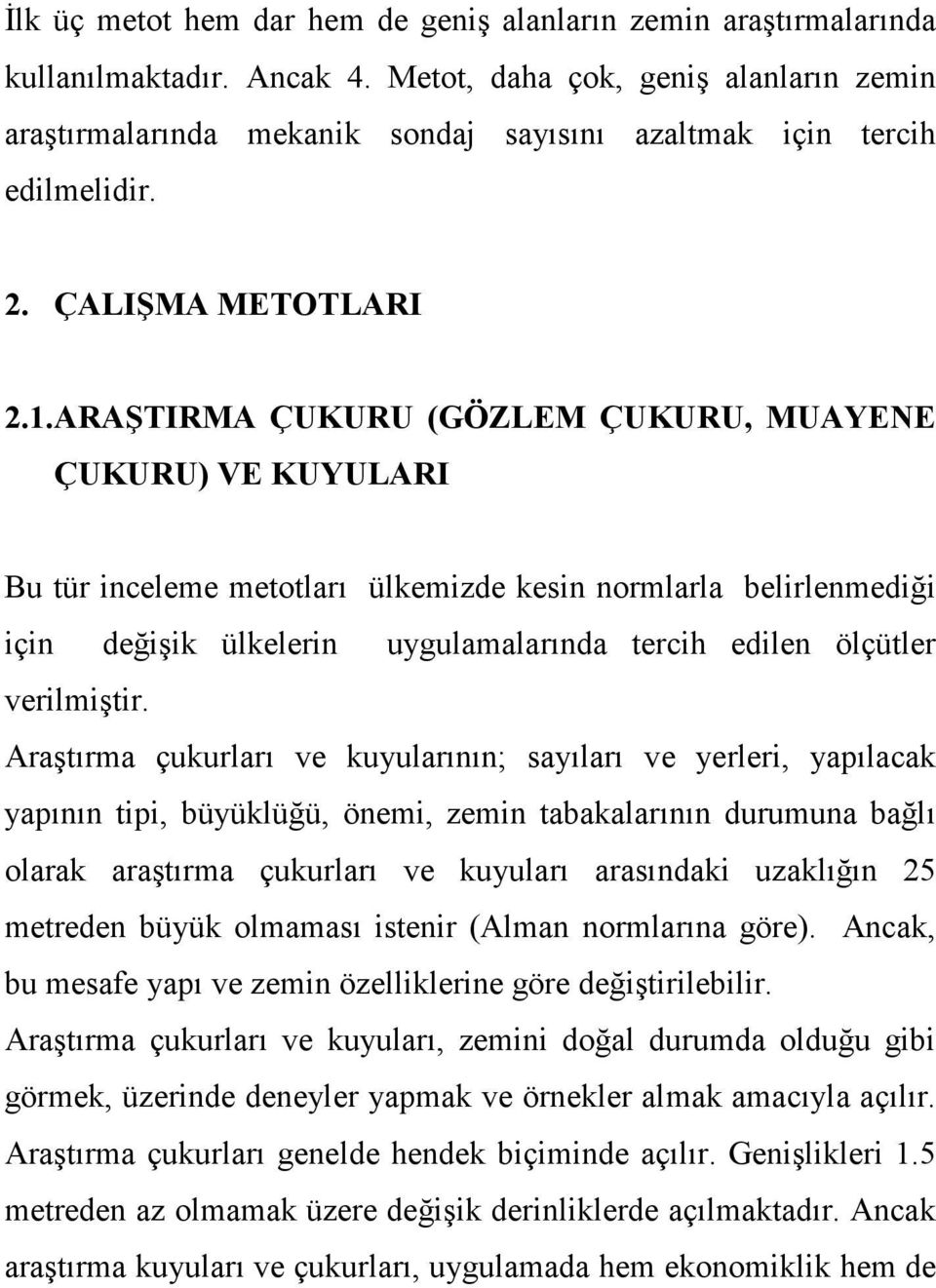 ARAŞTIRMA ÇUKURU (GÖZLEM ÇUKURU, MUAYENE ÇUKURU) VE KUYULARI Bu tür inceleme metotları ülkemizde kesin normlarla belirlenmediği için değişik ülkelerin uygulamalarında tercih edilen ölçütler