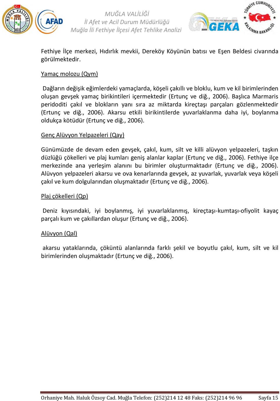 Başlıca Marmaris peridoditi çakıl ve blokların yanı sıra az miktarda kireçtaşı parçaları gözlenmektedir (Ertunç ve diğ., 2006).