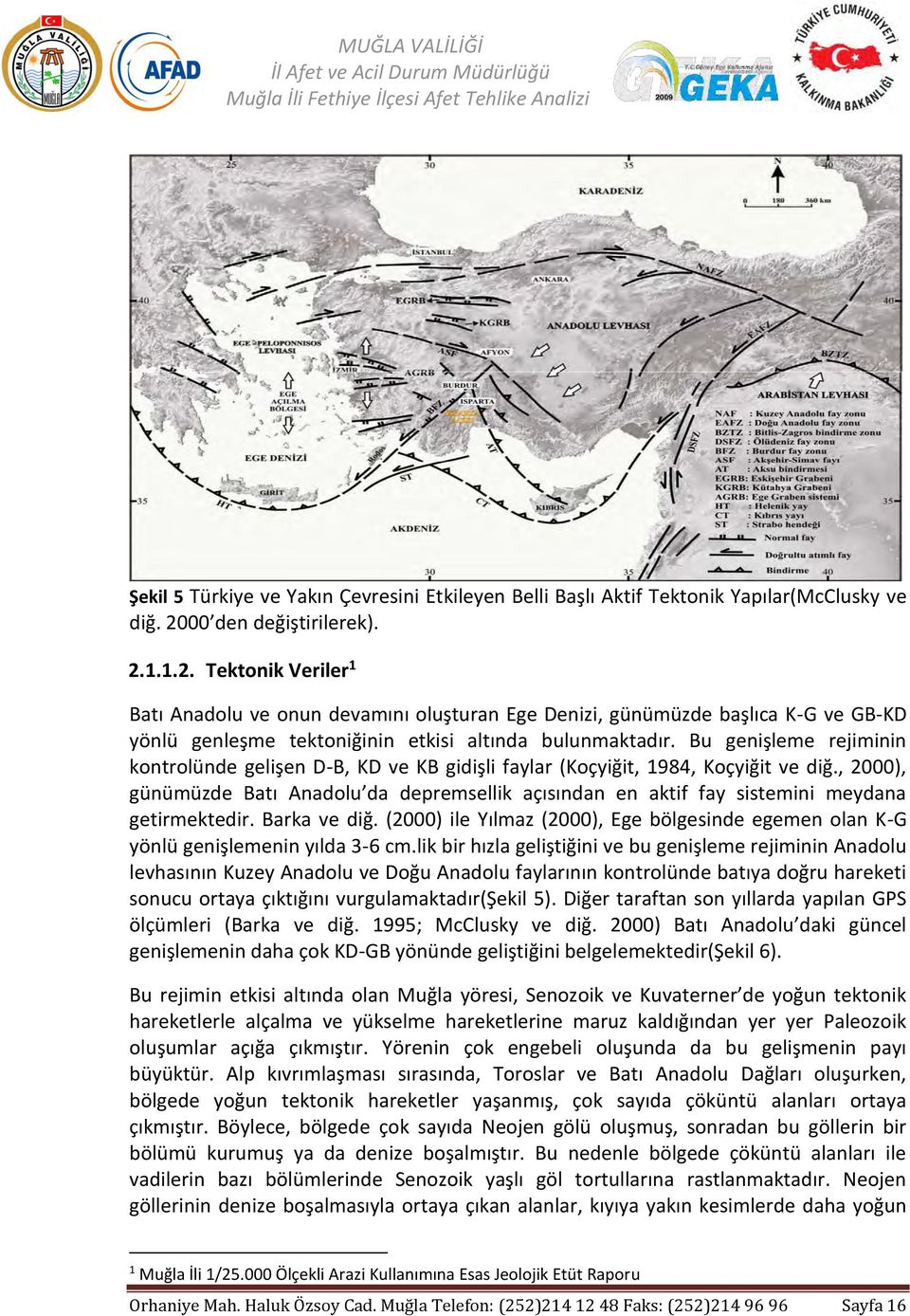 Bu genişleme rejiminin kontrolünde gelişen D-B, KD ve KB gidişli faylar (Koçyiğit, 1984, Koçyiğit ve diğ.