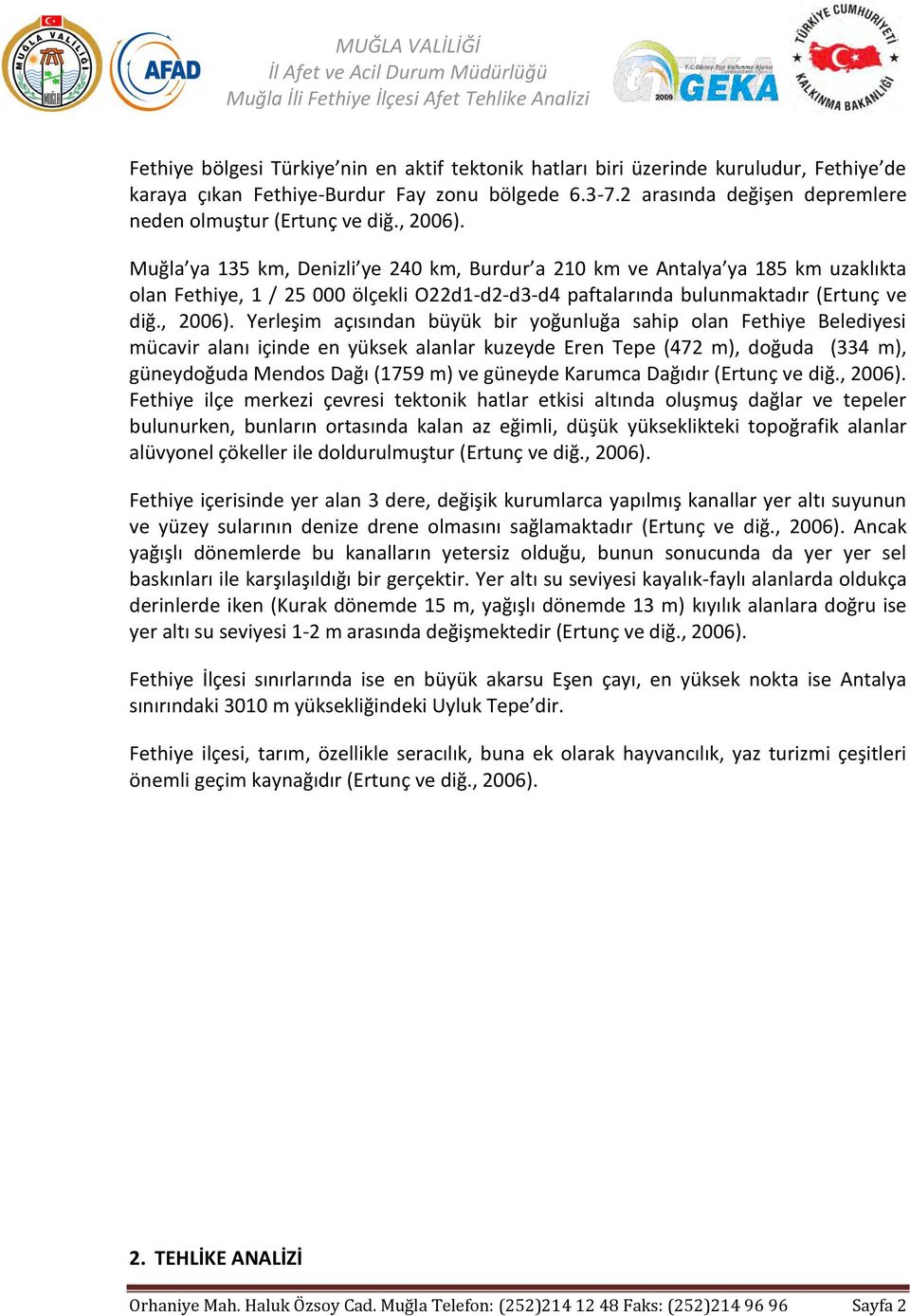 Muğla ya 135 km, Denizli ye 240 km, Burdur a 210 km ve Antalya ya 185 km uzaklıkta olan Fethiye, 1 / 25 000 ölçekli O22d1-d2-d3-d4 paftalarında bulunmaktadır (Ertunç ve diğ., 2006).