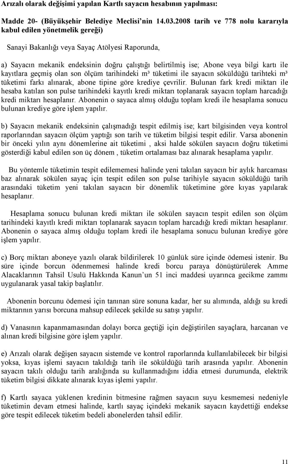 ölçüm tarihindeki m³ tüketimi ile sayacın söküldüğü tarihteki m³ tüketimi farkı alınarak, abone tipine göre krediye çevrilir.