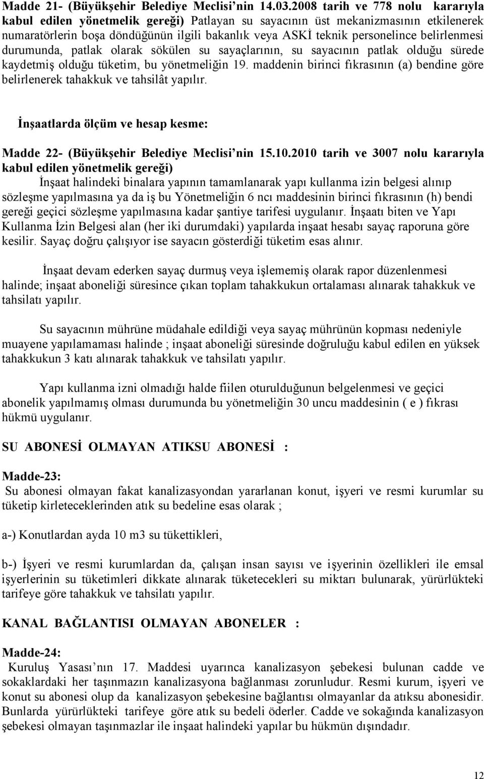 olarak sökülen su sayaçlarının, su sayacının patlak olduğu sürede kaydetmiş olduğu tüketim, bu yönetmeliğin 19. maddenin birinci fıkrasının (a) bendine göre belirlenerek tahakkuk ve tahsilât yapılır.