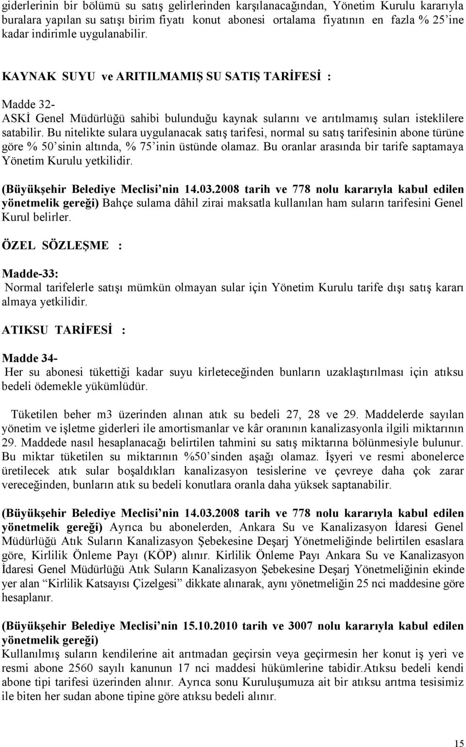 Bu nitelikte sulara uygulanacak satış tarifesi, normal su satış tarifesinin abone türüne göre % 50 sinin altında, % 75 inin üstünde olamaz.