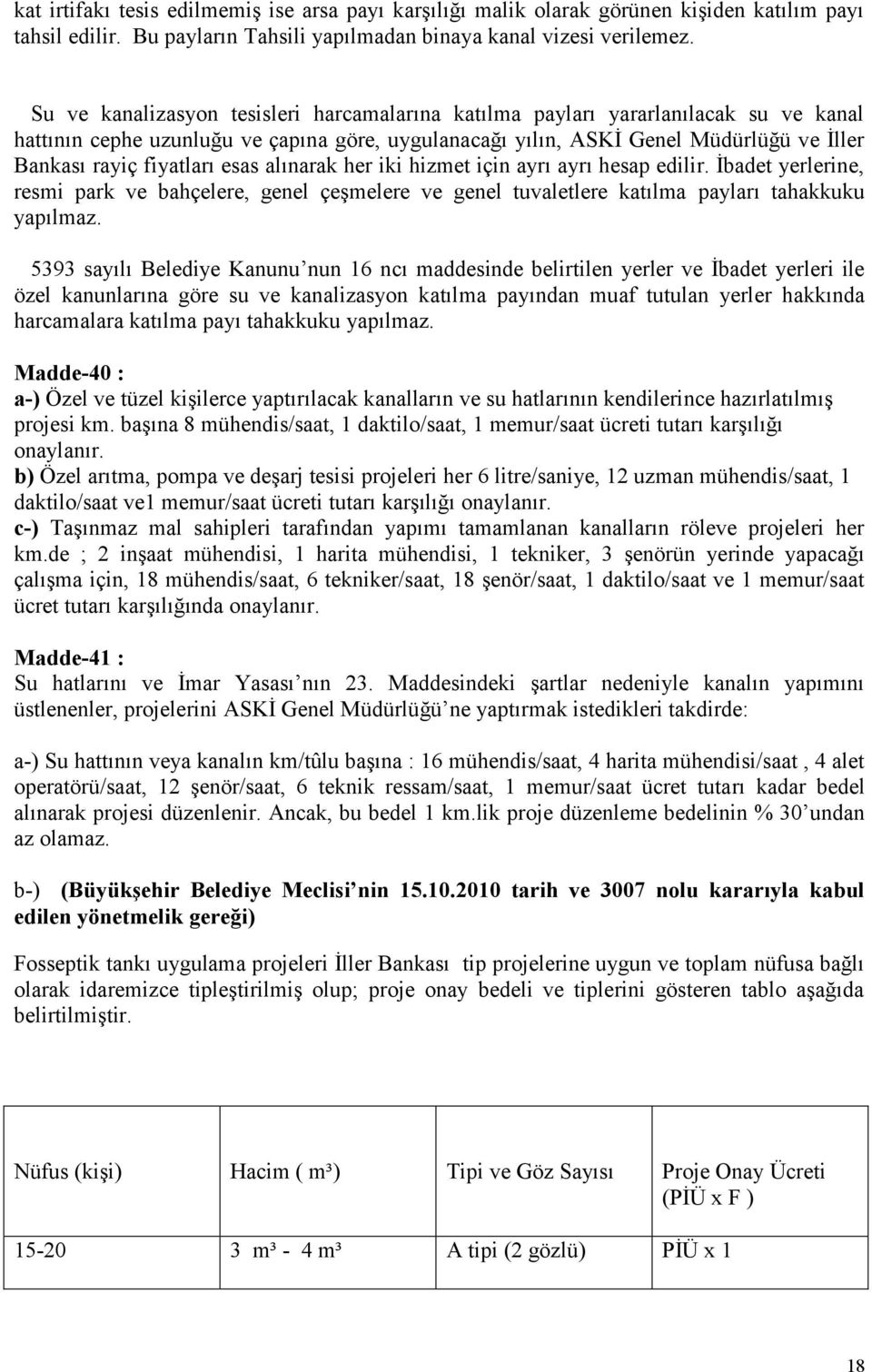 esas alınarak her iki hizmet için ayrı ayrı hesap edilir. İbadet yerlerine, resmi park ve bahçelere, genel çeşmelere ve genel tuvaletlere katılma payları tahakkuku yapılmaz.