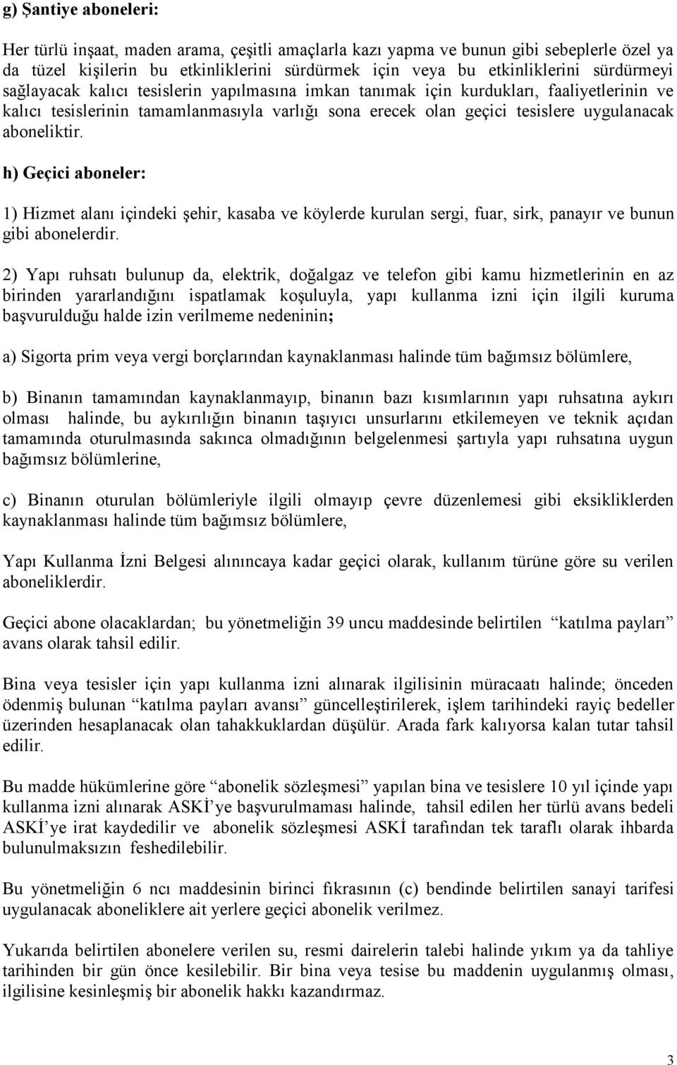 aboneliktir. h) Geçici aboneler: 1) Hizmet alanı içindeki şehir, kasaba ve köylerde kurulan sergi, fuar, sirk, panayır ve bunun gibi abonelerdir.