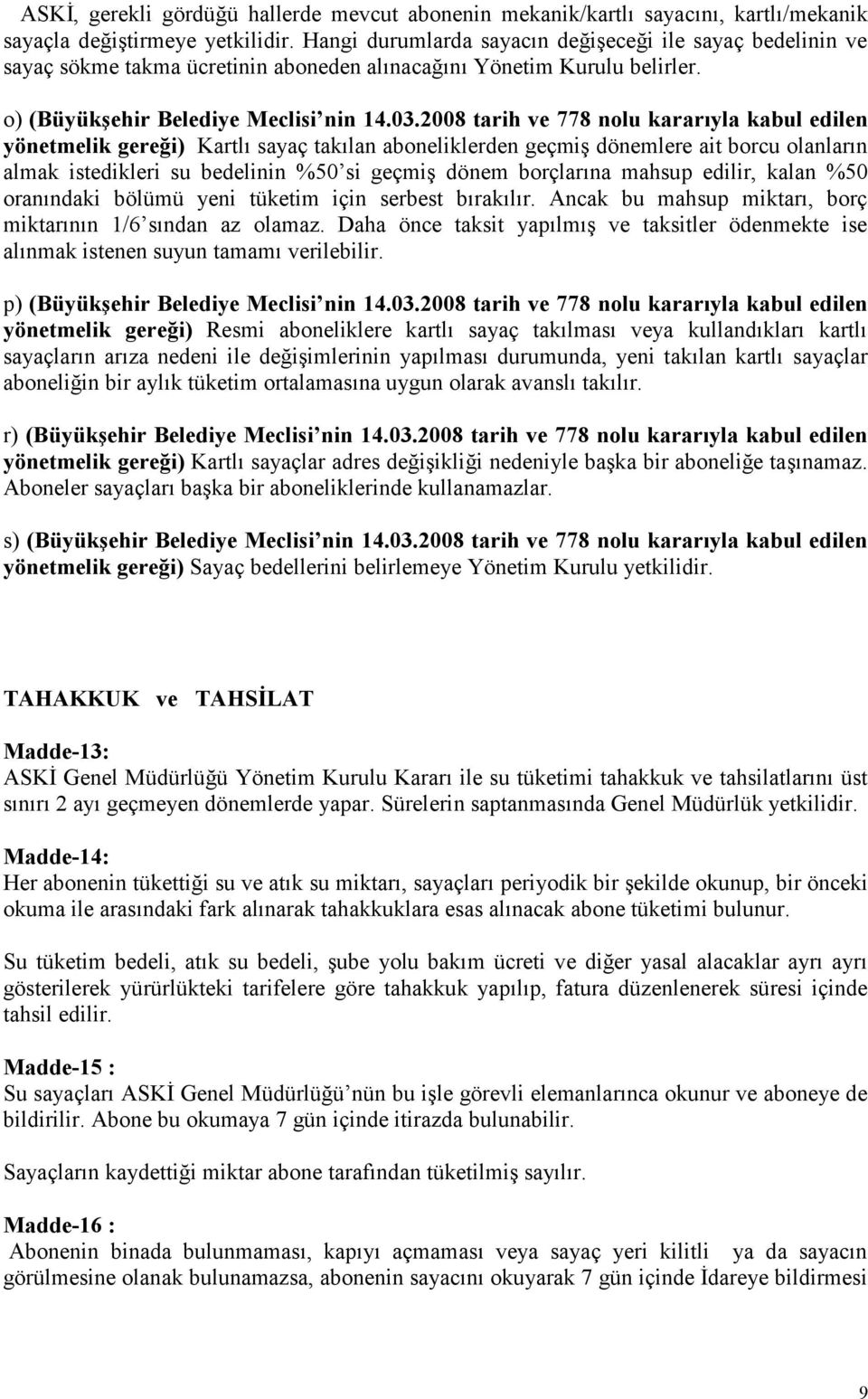 2008 tarih ve 778 nolu kararıyla kabul edilen yönetmelik gereği) Kartlı sayaç takılan aboneliklerden geçmiş dönemlere ait borcu olanların almak istedikleri su bedelinin %50 si geçmiş dönem borçlarına