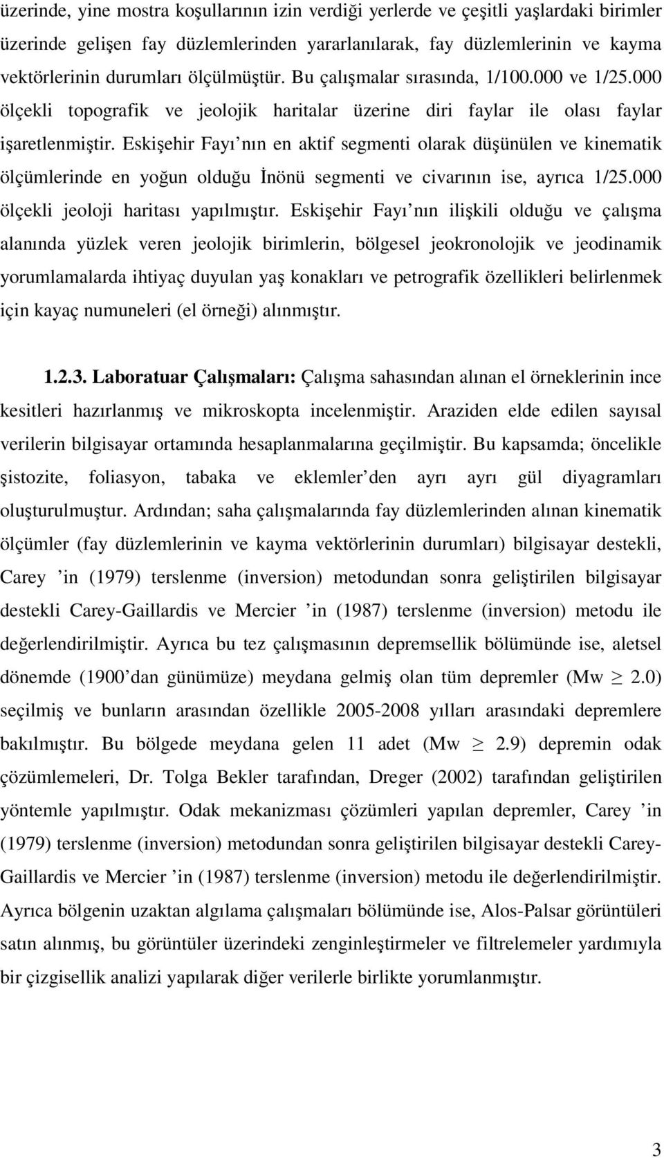 Eskişehir Fayı nın en aktif segmenti olarak düşünülen ve kinematik ölçümlerinde en yoğun olduğu İnönü segmenti ve civarının ise, ayrıca 1/25.000 ölçekli jeoloji haritası yapılmıştır.