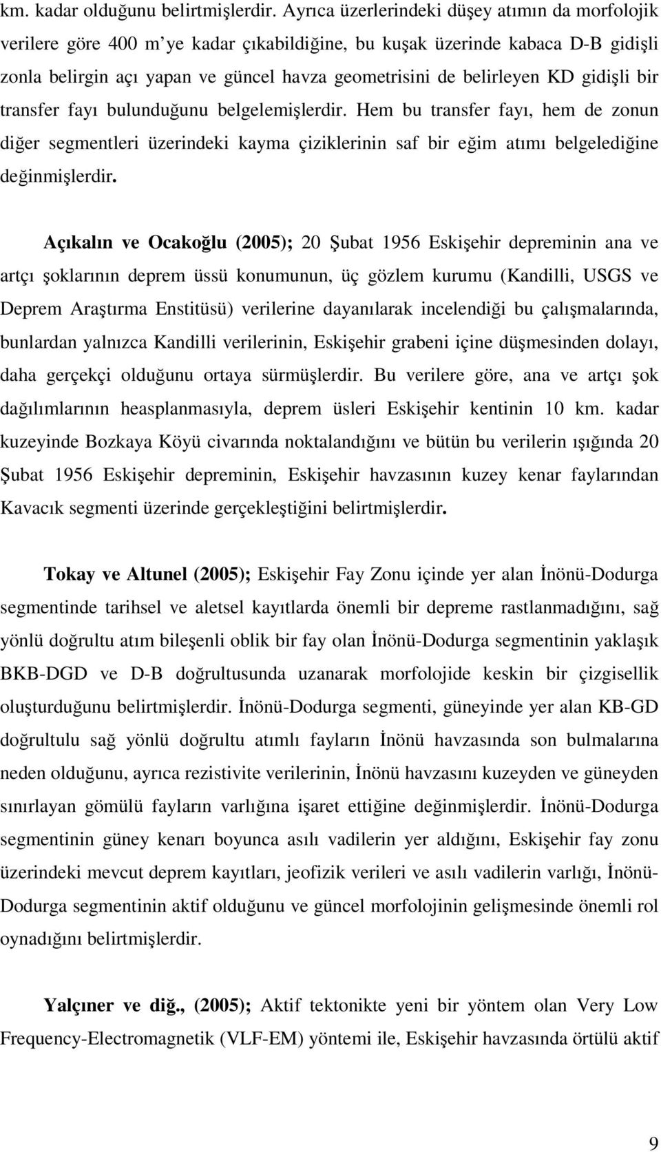 gidişli bir transfer fayı bulunduğunu belgelemişlerdir. Hem bu transfer fayı, hem de zonun diğer segmentleri üzerindeki kayma çiziklerinin saf bir eğim atımı belgelediğine değinmişlerdir.