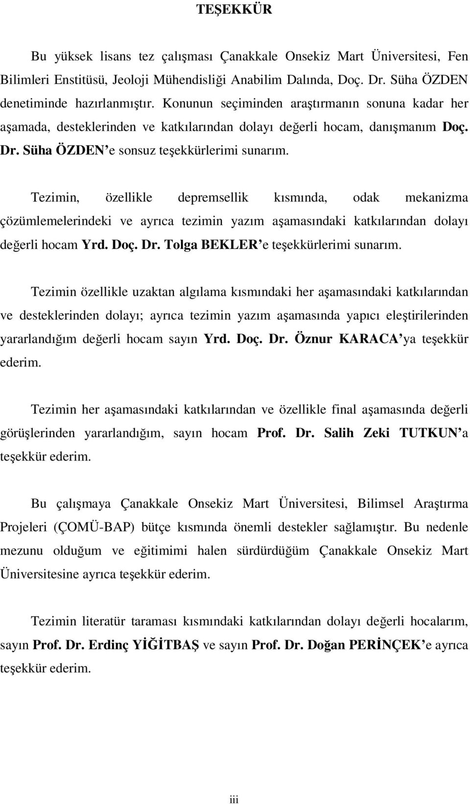 Tezimin, özellikle depremsellik kısmında, odak mekanizma çözümlemelerindeki ve ayrıca tezimin yazım aşamasındaki katkılarından dolayı değerli hocam Yrd. Doç. Dr. Tolga BEKLER e teşekkürlerimi sunarım.