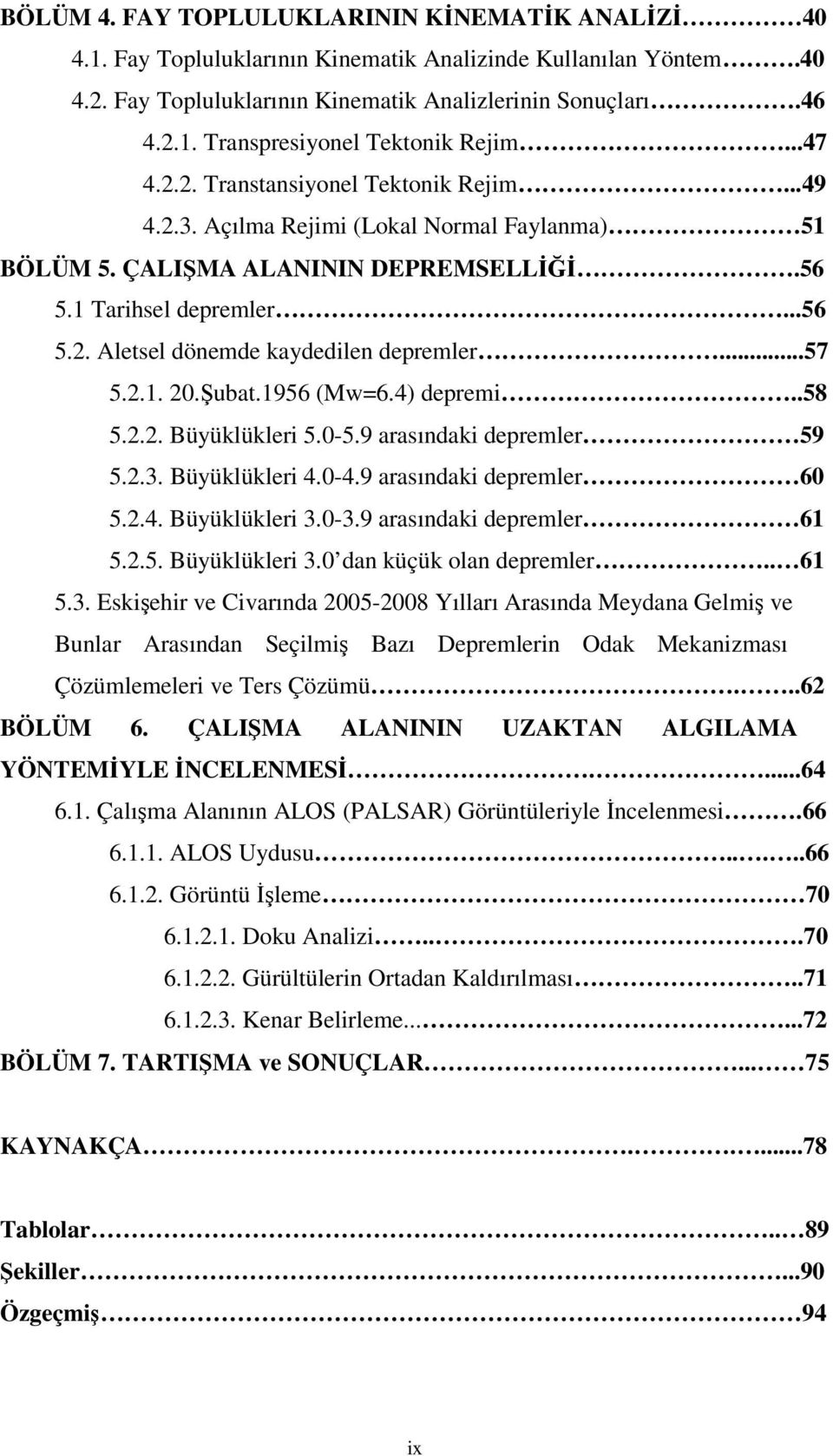 ..57 5.2.1. 20.Şubat.1956 (Mw=6.4) depremi..58 5.2.2. Büyüklükleri 5.0-5.9 arasındaki depremler 59 5.2.3. Büyüklükleri 4.0-4.9 arasındaki depremler 60 5.2.4. Büyüklükleri 3.0-3.