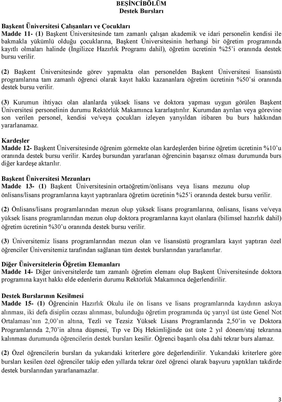 (2) Başkent Üniversitesinde görev yapmakta olan personelden Başkent Üniversitesi lisansüstü programlarına tam zamanlı öğrenci olarak kayıt hakkı kazananlara öğretim ücretinin %50 si oranında destek