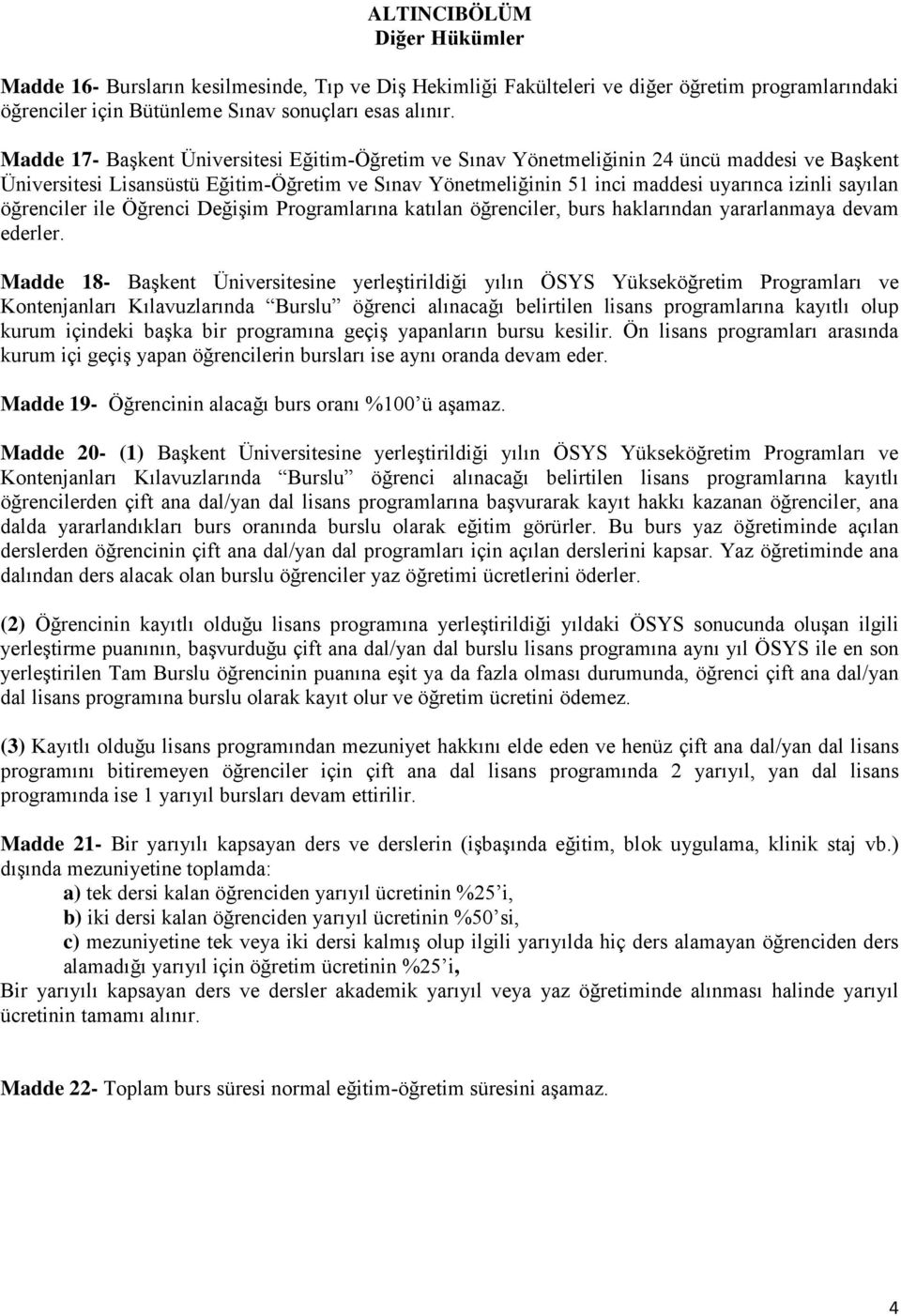 öğrenciler ile Öğrenci Değişim Programlarına katılan öğrenciler, burs haklarından yararlanmaya devam ederler.