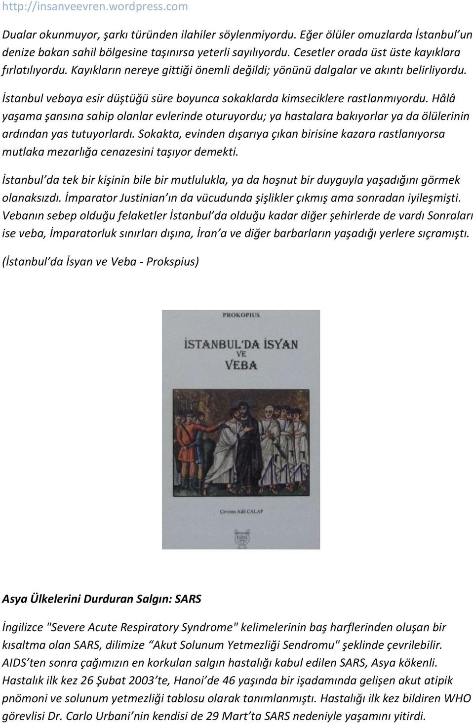 Hâlâ yaşama şansına sahip olanlar evlerinde oturuyordu; ya hastalara bakıyorlar ya da ölülerinin ardından yas tutuyorlardı.