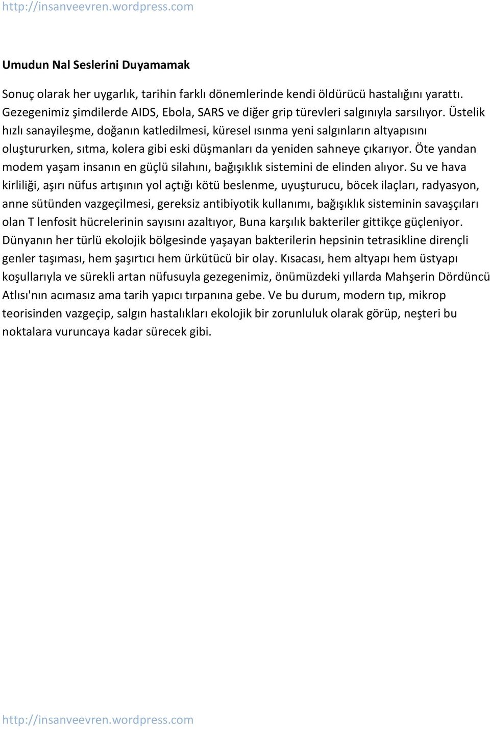 Üstelik hızlı sanayileşme, doğanın katledilmesi, küresel ısınma yeni salgınların altyapısını oluştururken, sıtma, kolera gibi eski düşmanları da yeniden sahneye çıkarıyor.