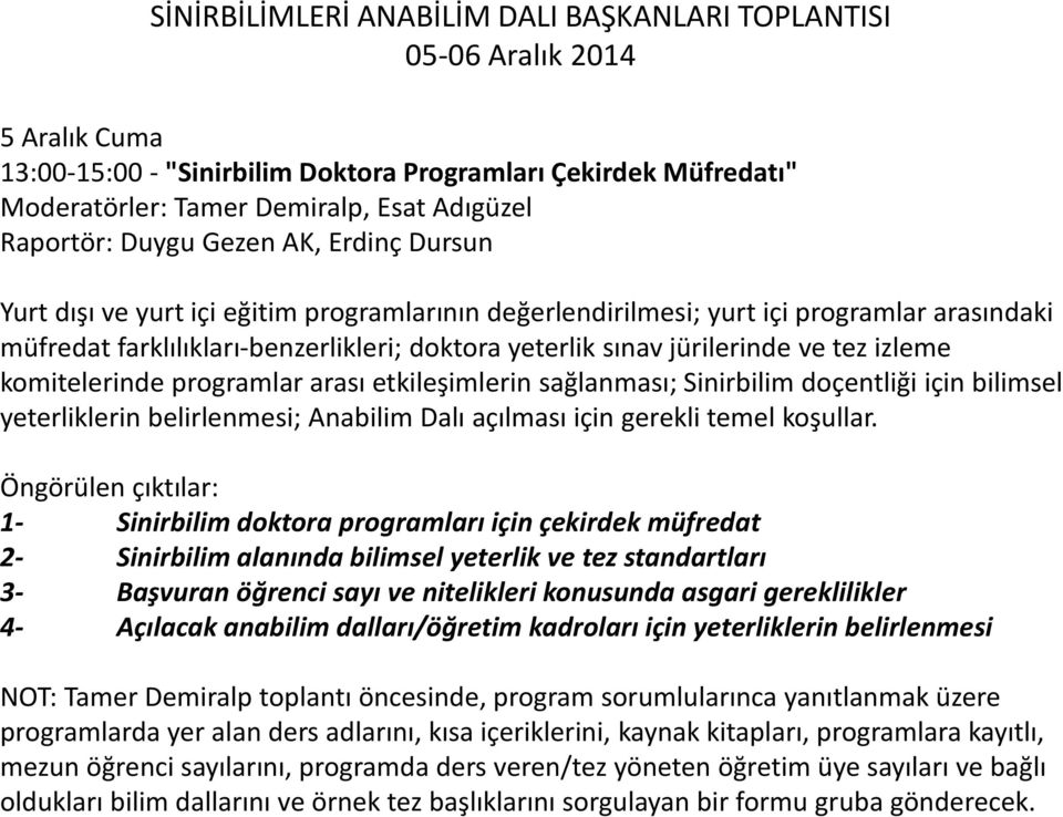 jürilerinde ve tez izleme komitelerinde programlar arası etkileşimlerin sağlanması; Sinirbilim doçentliği için bilimsel yeterliklerin belirlenmesi; Anabilim Dalı açılması için gerekli temel koşullar.