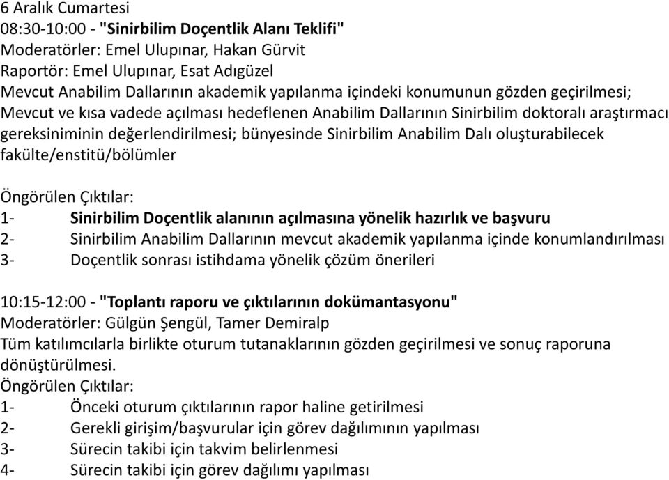 Dalı oluşturabilecek fakülte/enstitü/bölümler Öngörülen Çıktılar: 1- Sinirbilim Doçentlik alanının açılmasına yönelik hazırlık ve başvuru 2- Sinirbilim Anabilim Dallarının mevcut akademik yapılanma