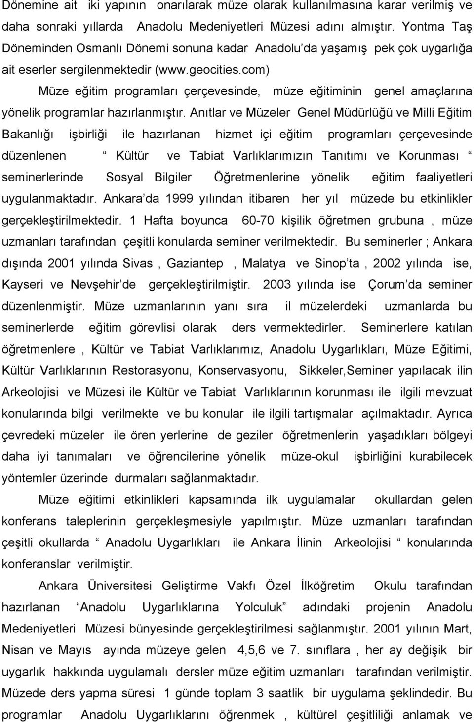 com) Müze eğitim programları çerçevesinde, müze eğitiminin genel amaçlarına yönelik programlar hazırlanmıştır.