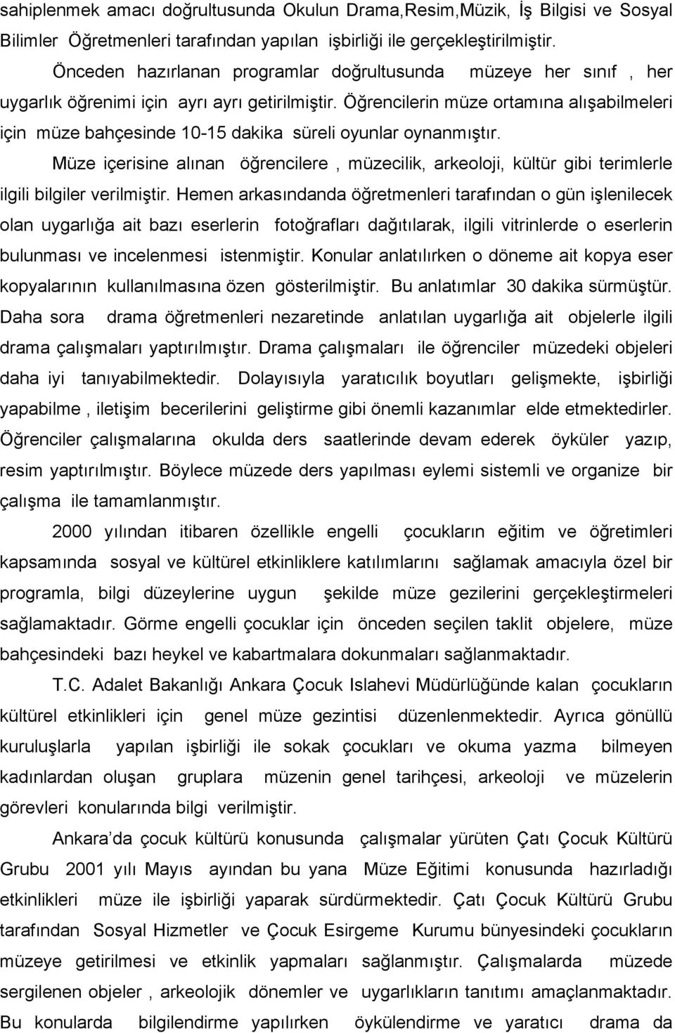 Öğrencilerin müze ortamına alışabilmeleri için müze bahçesinde 10-15 dakika süreli oyunlar oynanmıştır.