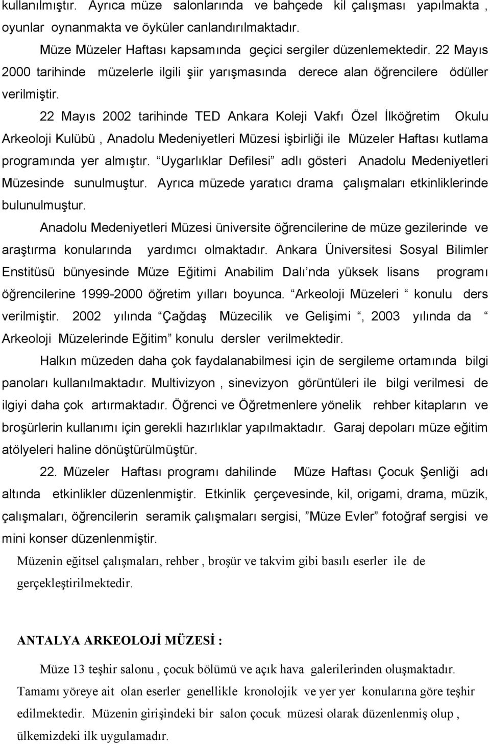 22 Mayıs 2002 tarihinde TED Ankara Koleji Vakfı Özel İlköğretim Okulu Arkeoloji Kulübü, Anadolu Medeniyetleri Müzesi işbirliği ile Müzeler Haftası kutlama programında yer almıştır.