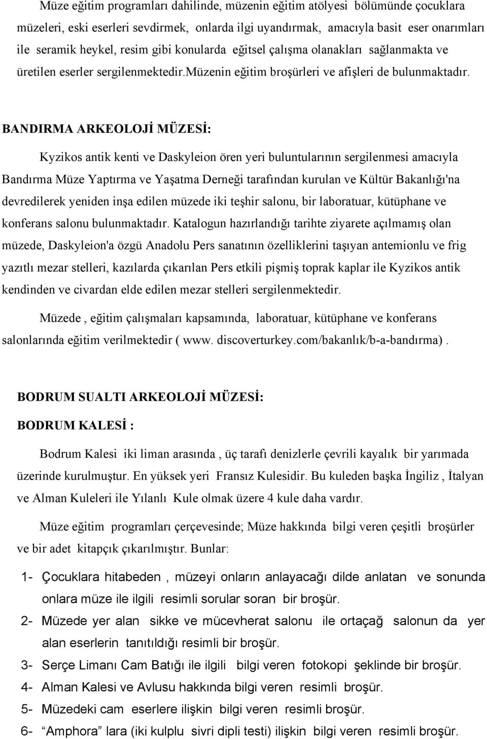 BANDIRMA ARKEOLOJİ MÜZESİ: Kyzikos antik kenti ve Daskyleion ören yeri buluntularının sergilenmesi amacıyla Bandırma Müze Yaptırma ve Yaşatma Derneği tarafından kurulan ve Kültür Bakanlığı'na