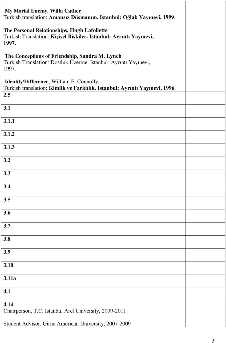 The Conceptions of Friendship, Sandra M. Lynch Turkish Translation: Dostluk Üzerine. Istanbul: Ayrıntı Yayınevi, 1997. Identity/Difference, William E.