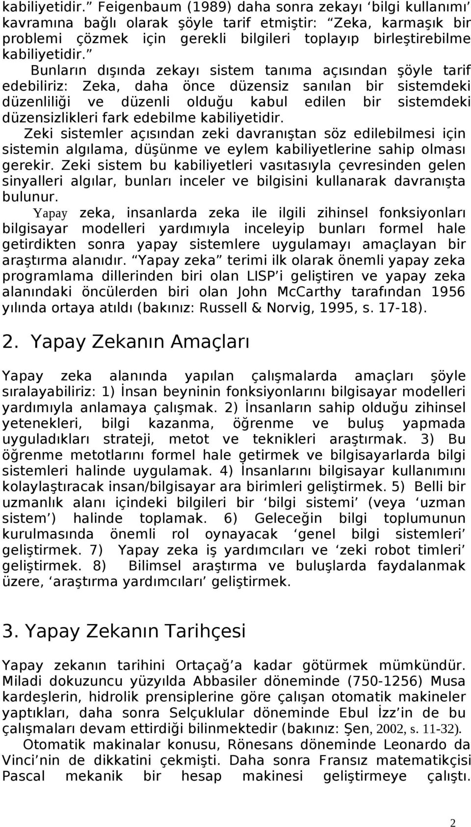 zekayı sistem tanıma açısından şöyle tarif edebiliriz: Zeka, daha önce düzensiz sanılan bir sistemdeki düzenliliği ve düzenli olduğu kabul edilen bir sistemdeki düzensizlikleri fark edebilme  Zeki