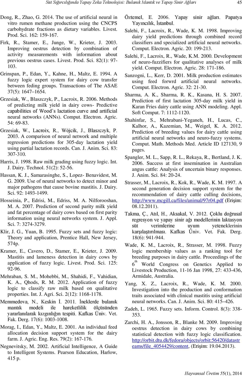 , Krieter, J. 2003. Improving oestrus detection by combination of activity measurements with information about previous oestrus cases. Livest. Prod. Sci. 82(1): 97-103. Grinspan, P., Edan, Y.