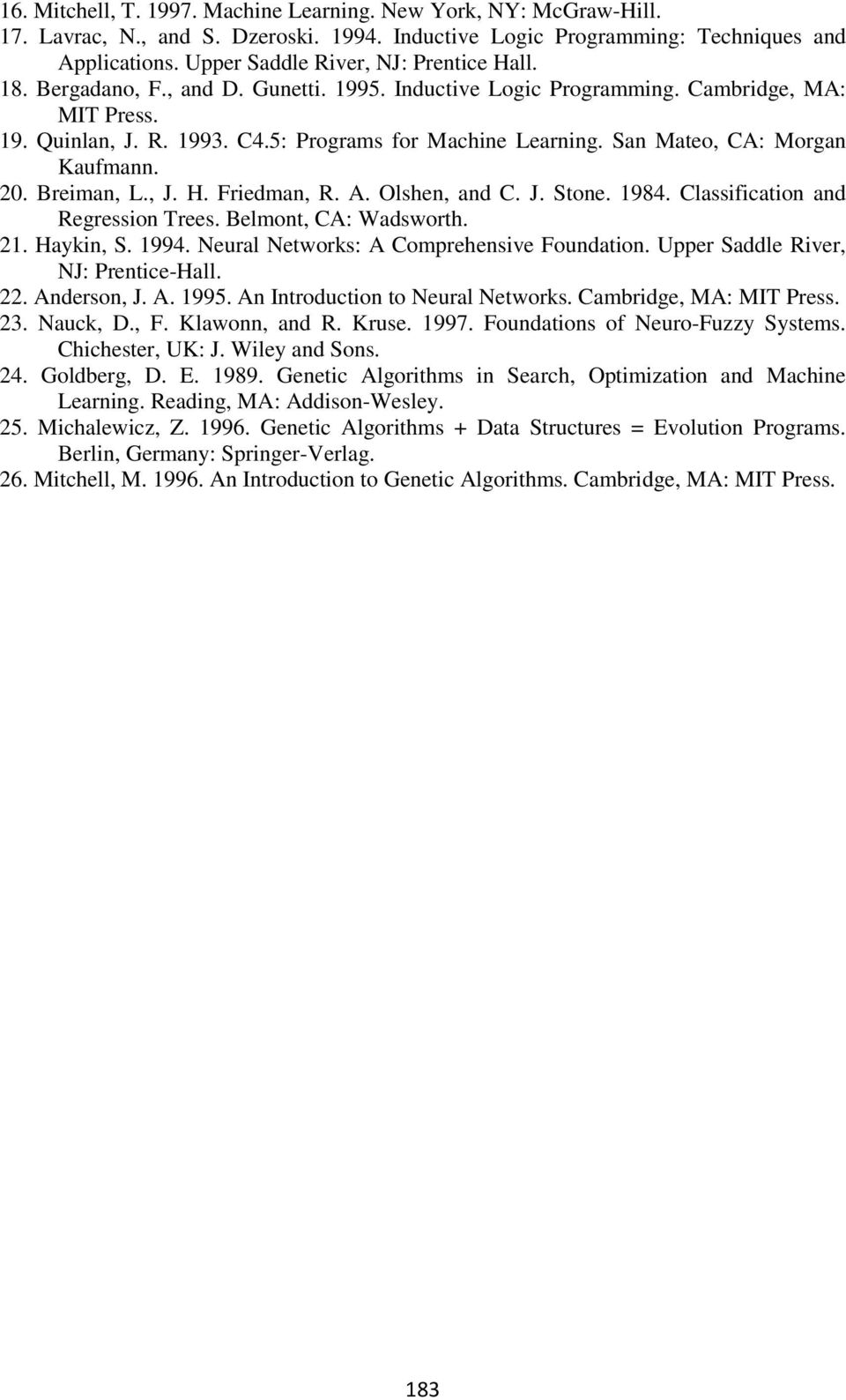 San Mateo, CA: Morgan Kaufmann. 20. Breiman, L., J. H. Friedman, R. A. Olshen, and C. J. Stone. 1984. Classification and Regression Trees. Belmont, CA: Wadsworth. 21. Haykin, S. 1994.