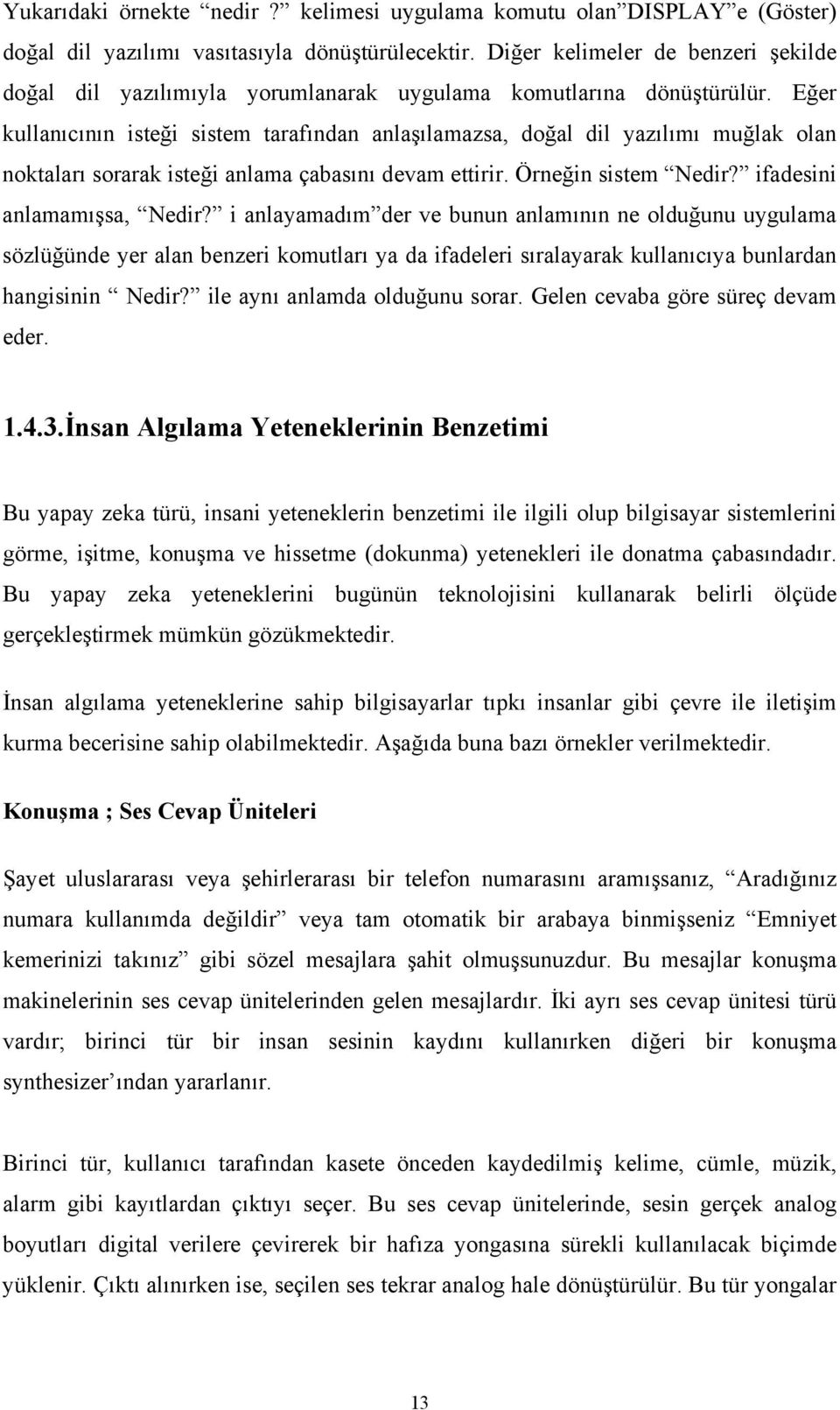 Eğer kullanıcının isteği sistem tarafından anlaşılamazsa, doğal dil yazılımı muğlak olan noktaları sorarak isteği anlama çabasını devam ettirir. Örneğin sistem Nedir? ifadesini anlamamışsa, Nedir?