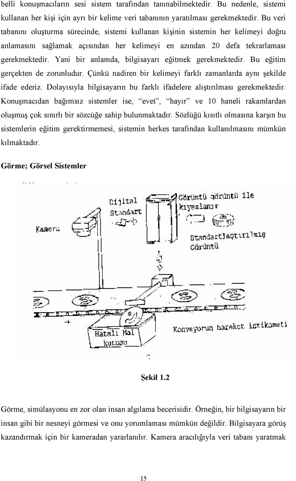 Yani bir anlamda, bilgisayarı eğitmek gerekmektedir. Bu eğitim gerçekten de zorunludur. Çünkü nadiren bir kelimeyi farklı zamanlarda aynı şekilde ifade ederiz.