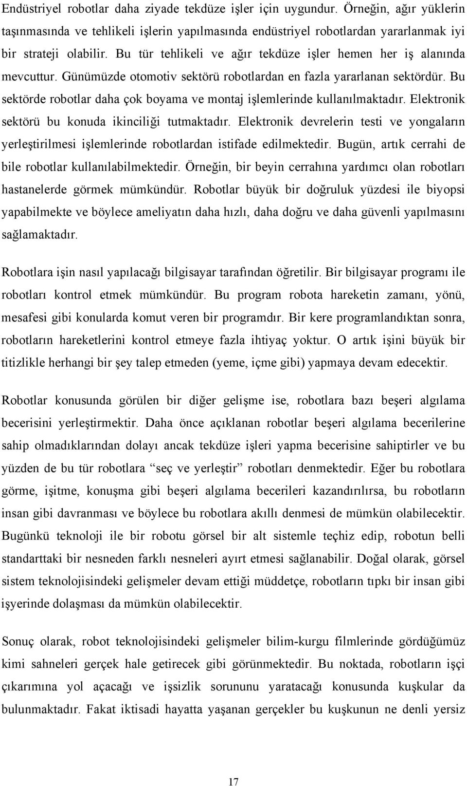 Bu sektörde robotlar daha çok boyama ve montaj işlemlerinde kullanılmaktadır. Elektronik sektörü bu konuda ikinciliği tutmaktadır.