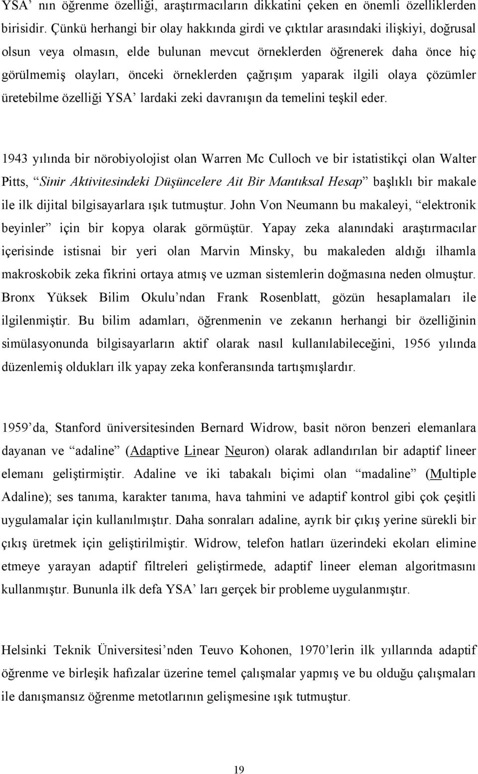 çağrışım yaparak ilgili olaya çözümler üretebilme özelliği YSA lardaki zeki davranışın da temelini teşkil eder.