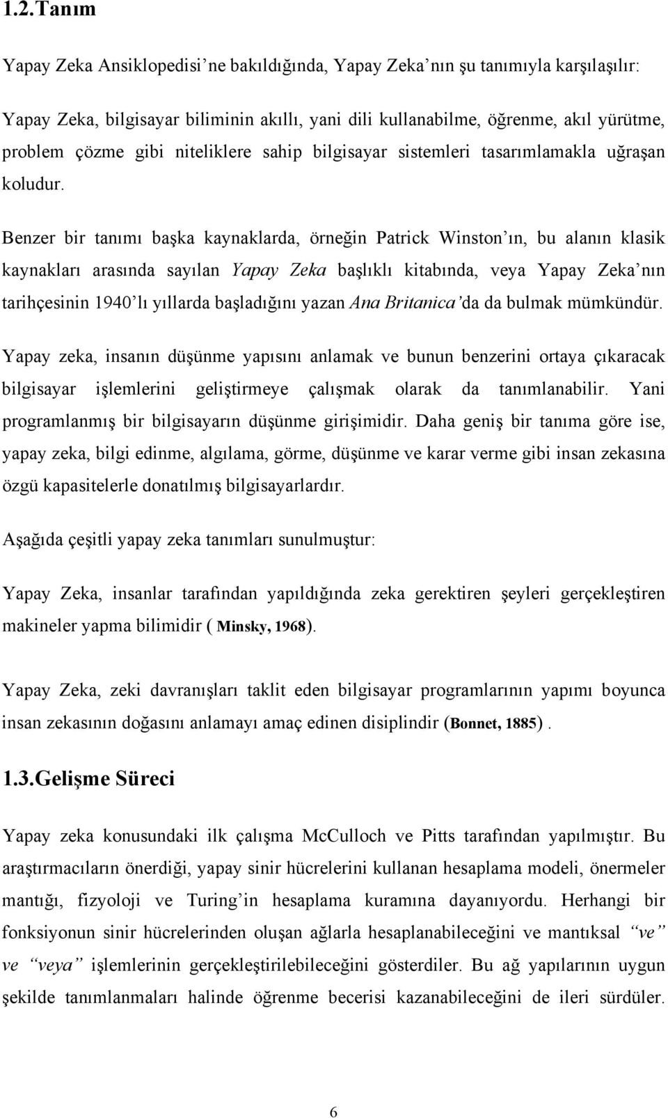 Benzer bir tanımı başka kaynaklarda, örneğin Patrick Winston ın, bu alanın klasik kaynakları arasında sayılan Yapay Zeka başlıklı kitabında, veya Yapay Zeka nın tarihçesinin 1940 lı yıllarda