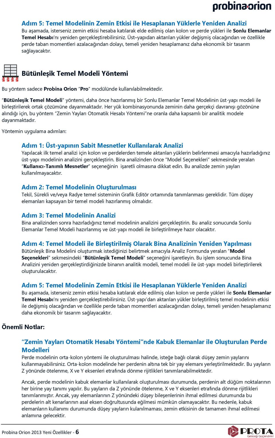 Üst yapıdan aktarılan yükler değişmiş olacağından ve özellikle perde taban momentleri azalacağından dolayı, temeli yeniden hesaplamanız daha ekonomik bir tasarım sağlayacaktır.