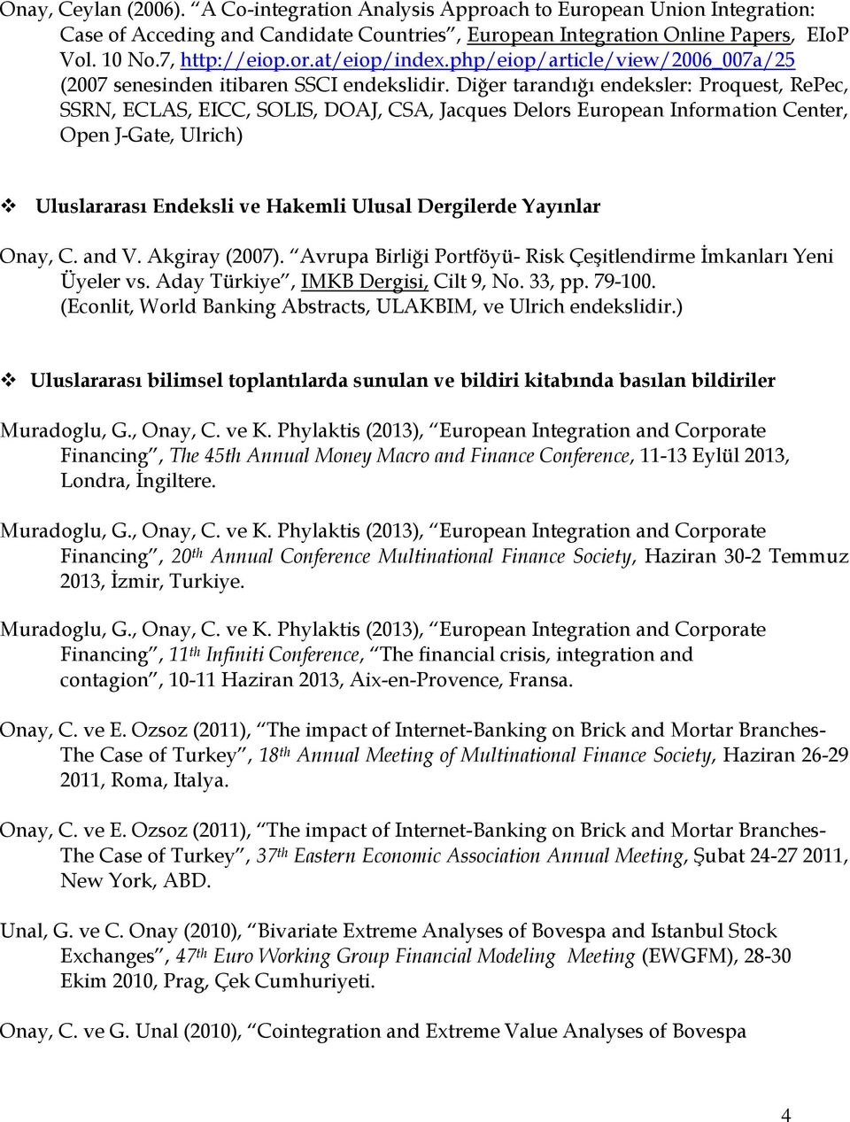 Diğer tarandığı endeksler: Proquest, RePec, SSRN, ECLAS, EICC, SOLIS, DOAJ, CSA, Jacques Delors European Information Center, Open J-Gate, Ulrich) Uluslararası Endeksli ve Hakemli Ulusal Dergilerde